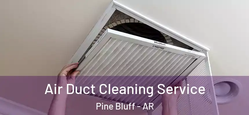  Air Duct Cleaning Service Pine Bluff - AR