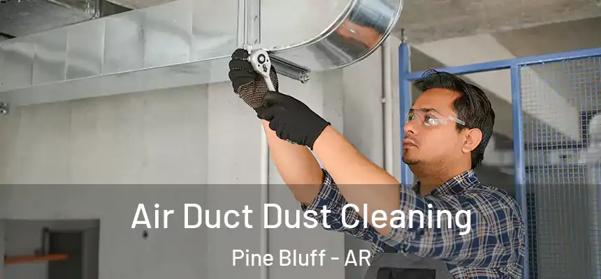  Air Duct Dust Cleaning Pine Bluff - AR