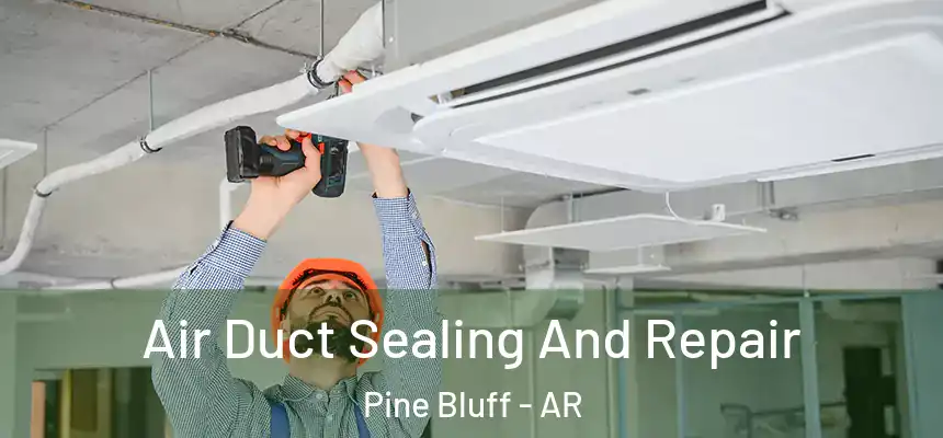  Air Duct Sealing And Repair Pine Bluff - AR