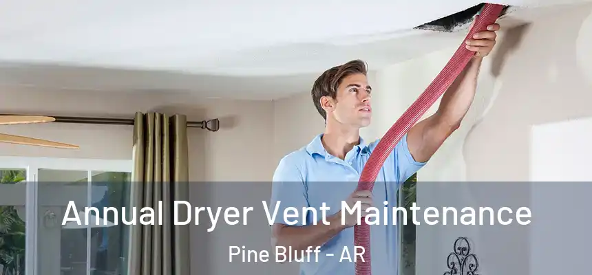  Annual Dryer Vent Maintenance Pine Bluff - AR