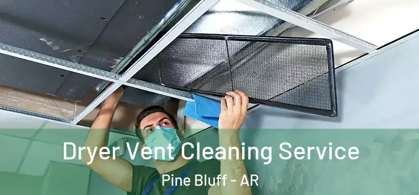  Dryer Vent Cleaning Service Pine Bluff - AR