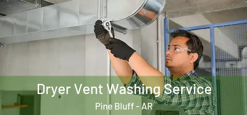  Dryer Vent Washing Service Pine Bluff - AR