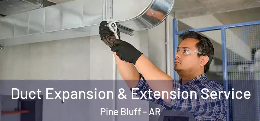  Duct Expansion & Extension Service Pine Bluff - AR