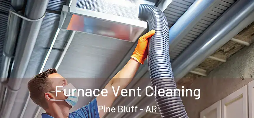  Furnace Vent Cleaning Pine Bluff - AR