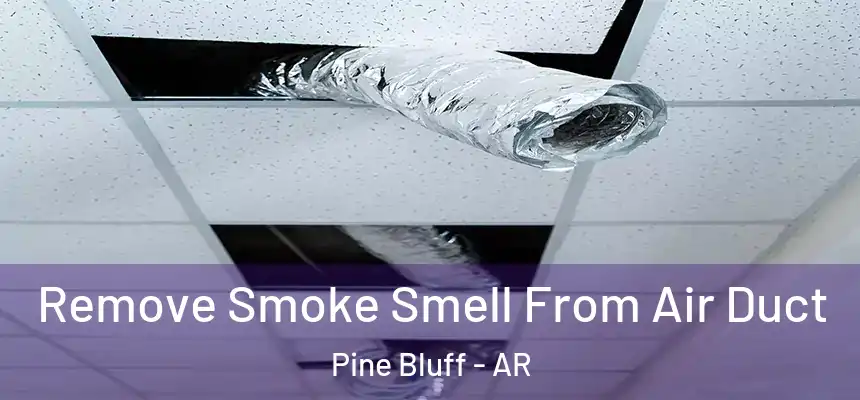  Remove Smoke Smell From Air Duct Pine Bluff - AR