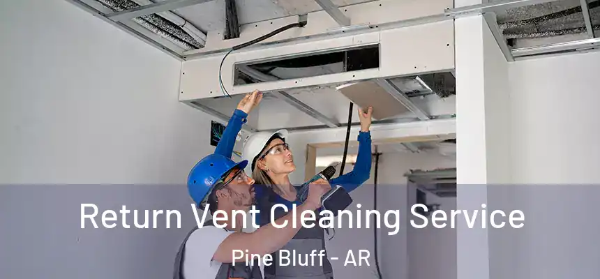  Return Vent Cleaning Service Pine Bluff - AR