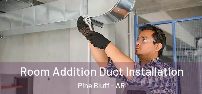  Room Addition Duct Installation Pine Bluff - AR