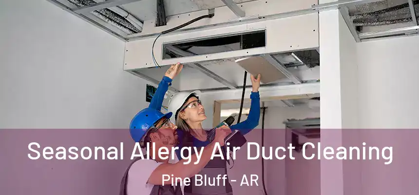  Seasonal Allergy Air Duct Cleaning Pine Bluff - AR