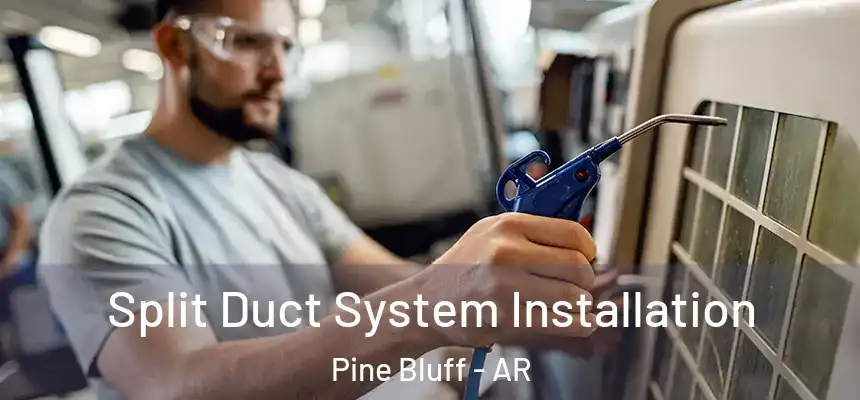  Split Duct System Installation Pine Bluff - AR