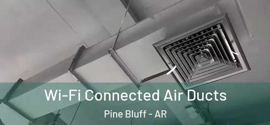  Wi-Fi Connected Air Ducts Pine Bluff - AR